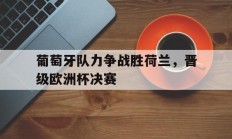 葡萄牙队力争战胜荷兰，晋级欧洲杯决赛