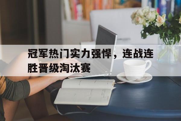 冠军热门实力强悍，连战连胜晋级淘汰赛的简单介绍