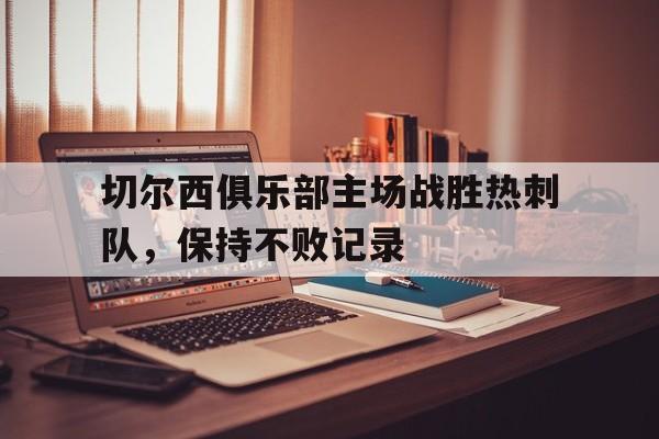 包含切尔西俱乐部主场战胜热刺队，保持不败记录的词条