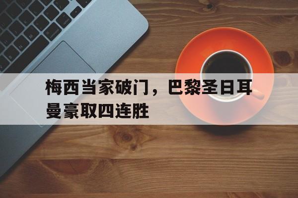 梅西当家破门，巴黎圣日耳曼豪取四连胜